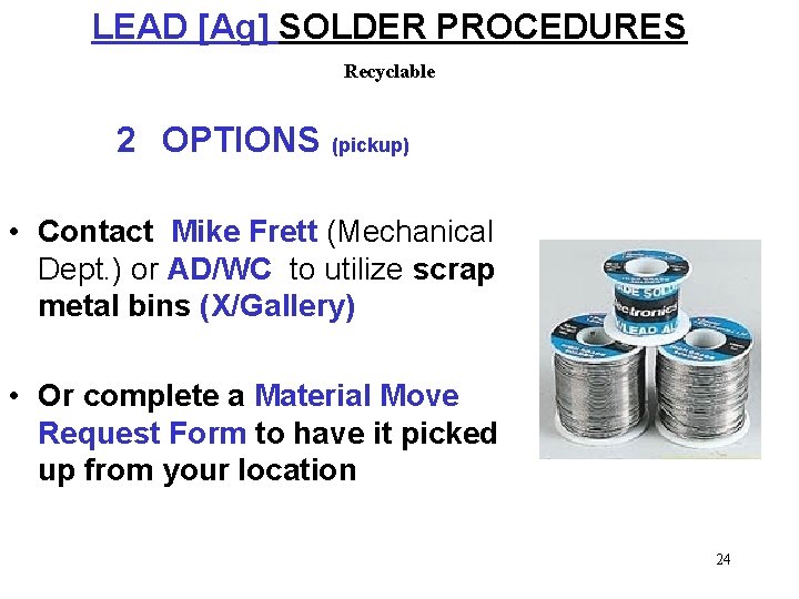 LEAD [Ag] SOLDER PROCEDURES Recyclable 2 OPTIONS (pickup) • Contact Mike Frett (Mechanical Dept.