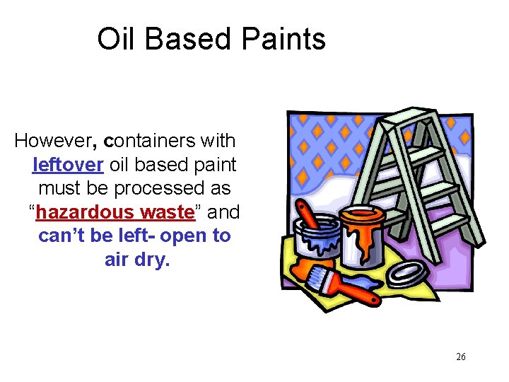 Oil Based Paints However, containers with leftover oil based paint must be processed as