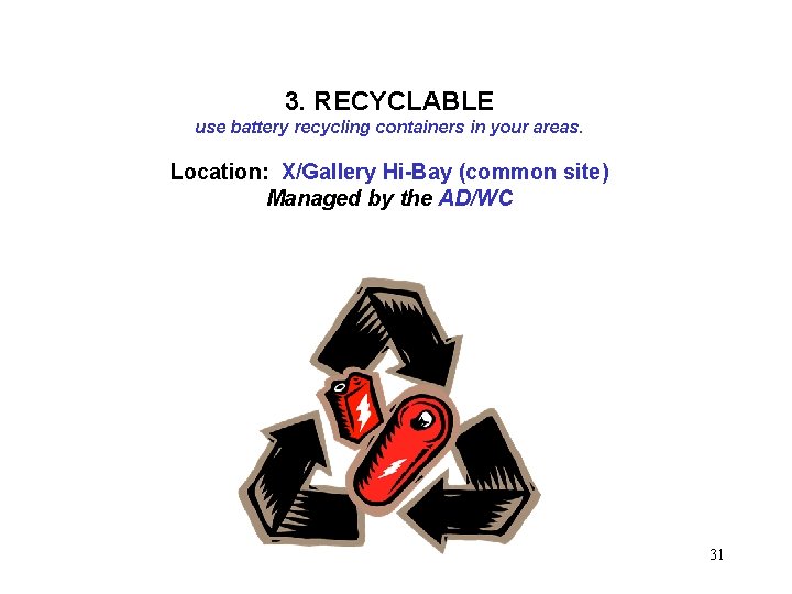 3. RECYCLABLE use battery recycling containers in your areas. Location: X/Gallery Hi-Bay (common site)