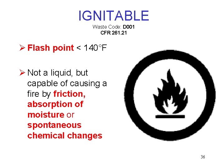 IGNITABLE Waste Code: D 001 CFR 261. 21 Ø Flash point < 140°F Ø