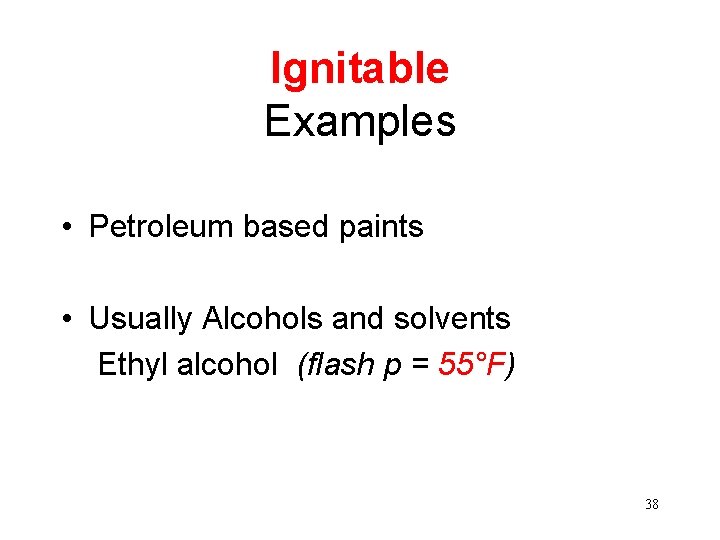 Ignitable Examples • Petroleum based paints • Usually Alcohols and solvents Ethyl alcohol (flash