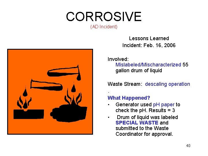 CORROSIVE (AD Incident) Lessons Learned Incident: Feb. 16, 2006 Involved: Mislabeled/Mischaracterized 55 gallon drum