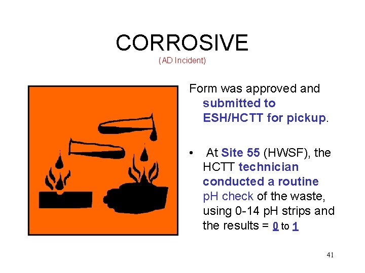 CORROSIVE (AD Incident) Form was approved and submitted to ESH/HCTT for pickup. • At