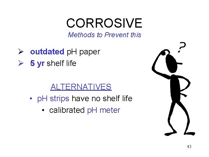 CORROSIVE Methods to Prevent this Ø outdated p. H paper Ø 5 yr shelf