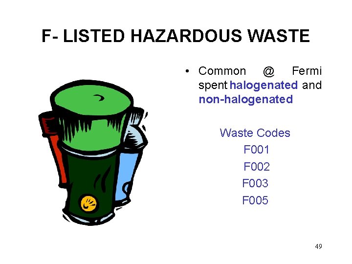 F- LISTED HAZARDOUS WASTE • Common @ Fermi spent halogenated and non-halogenated Waste Codes