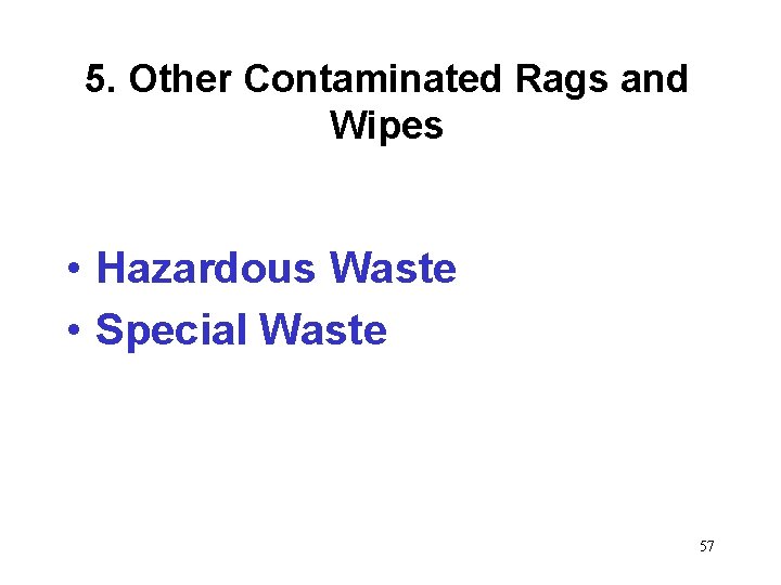 5. Other Contaminated Rags and Wipes • Hazardous Waste • Special Waste 57 