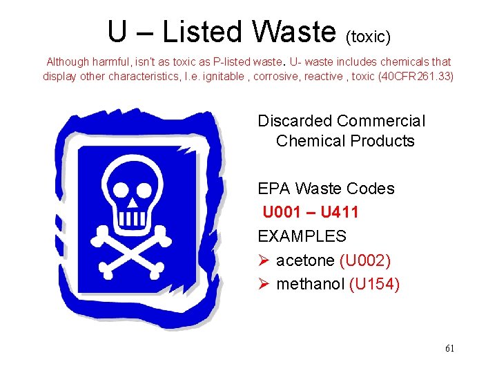 U – Listed Waste (toxic) Although harmful, isn’t as toxic as P-listed waste. U-