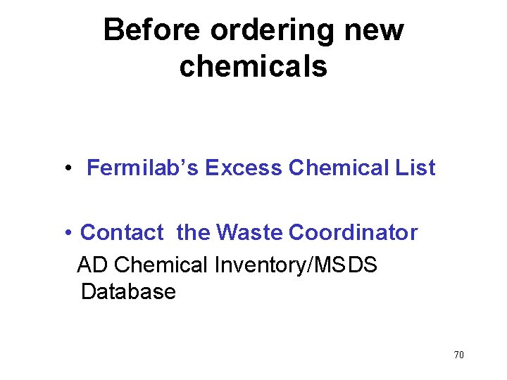 Before ordering new chemicals • Fermilab’s Excess Chemical List • Contact the Waste Coordinator
