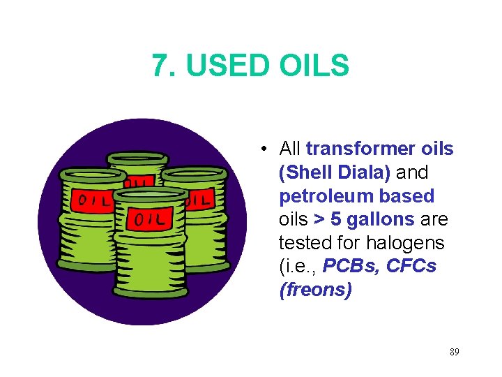 7. USED OILS • All transformer oils (Shell Diala) and petroleum based oils >