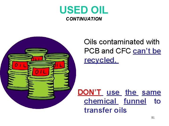 USED OIL CONTINUATION Oils contaminated with PCB and CFC can’t be recycled. DON’T use
