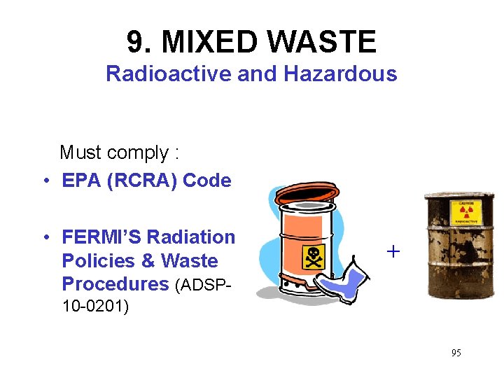 9. MIXED WASTE Radioactive and Hazardous Must comply : • EPA (RCRA) Code •