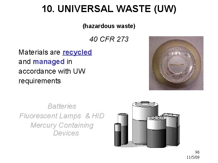 10. UNIVERSAL WASTE (UW) (hazardous waste) 40 CFR 273 Materials are recycled and managed
