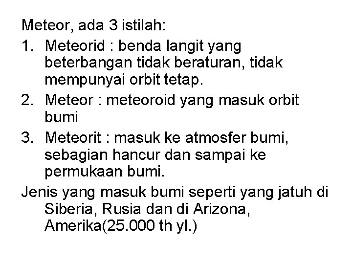 Meteor, ada 3 istilah: 1. Meteorid : benda langit yang beterbangan tidak beraturan, tidak