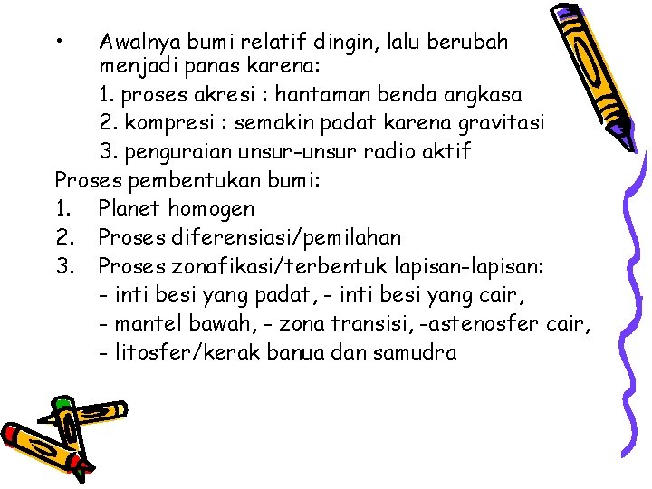  • Awalnya bumi relatif dingin, lalu berubah menjadi panas karena: 1. proses akresi