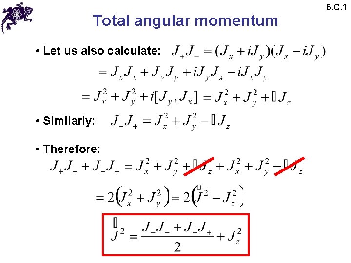 Total angular momentum • Let us also calculate: • Similarly: • Therefore: 6. C.