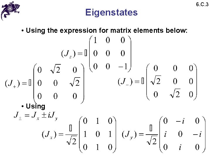 Eigenstates • Using the expression for matrix elements below: • Using 6. C. 3