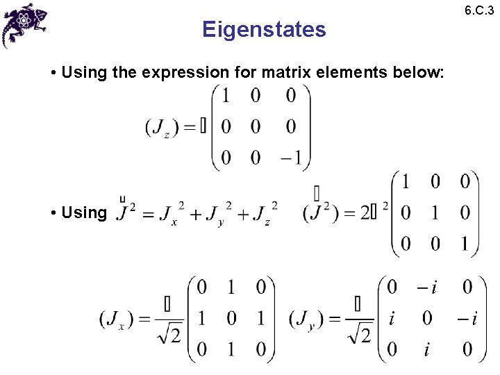 Eigenstates • Using the expression for matrix elements below: • Using 6. C. 3