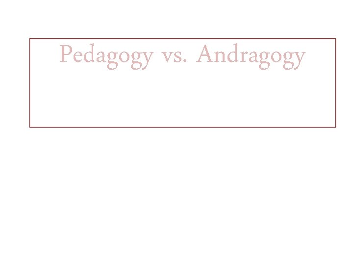 Pedagogy vs. Andragogy 