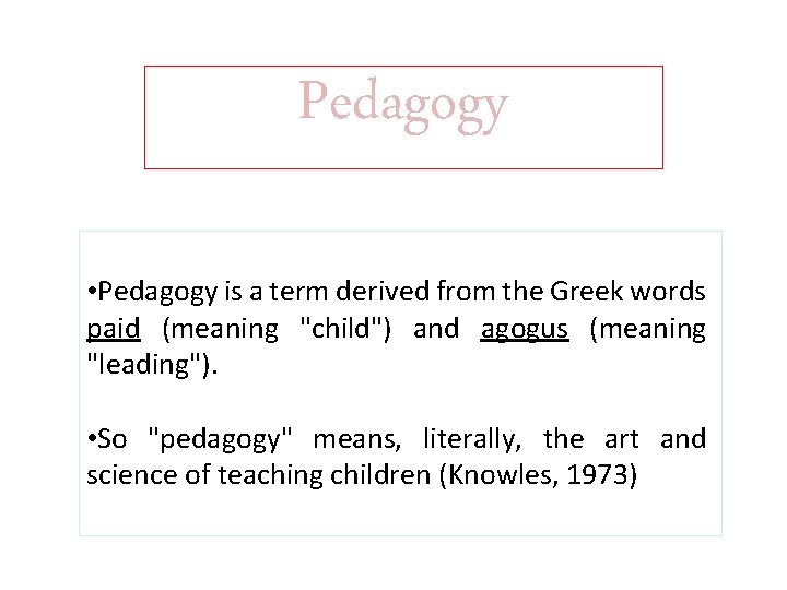 Pedagogy • Pedagogy is a term derived from the Greek words paid (meaning "child")