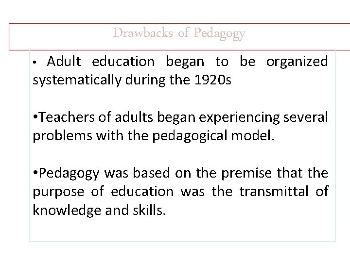 Drawbacks of Pedagogy Adult education began to be organized systematically during the 1920 s