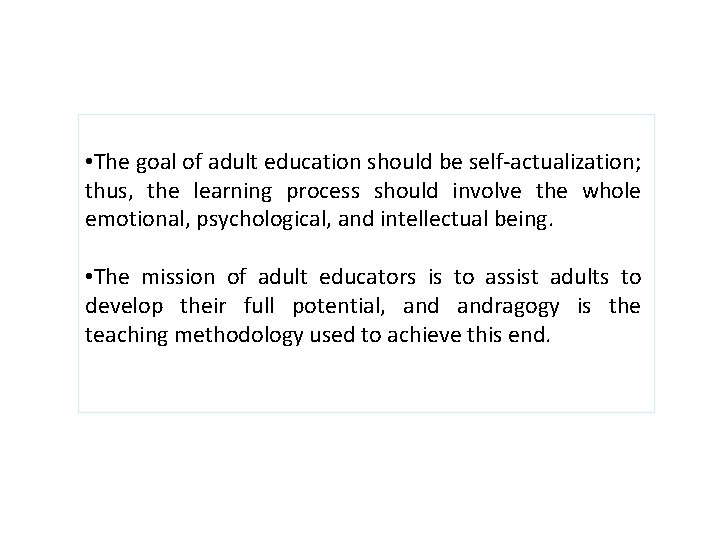  • The goal of adult education should be self-actualization; thus, the learning process