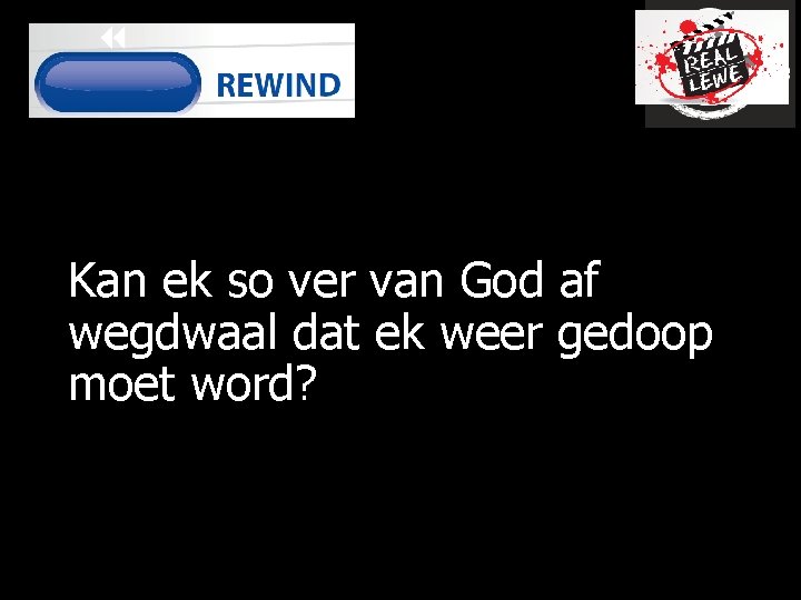 Kan ek so ver van God af wegdwaal dat ek weer gedoop moet word?