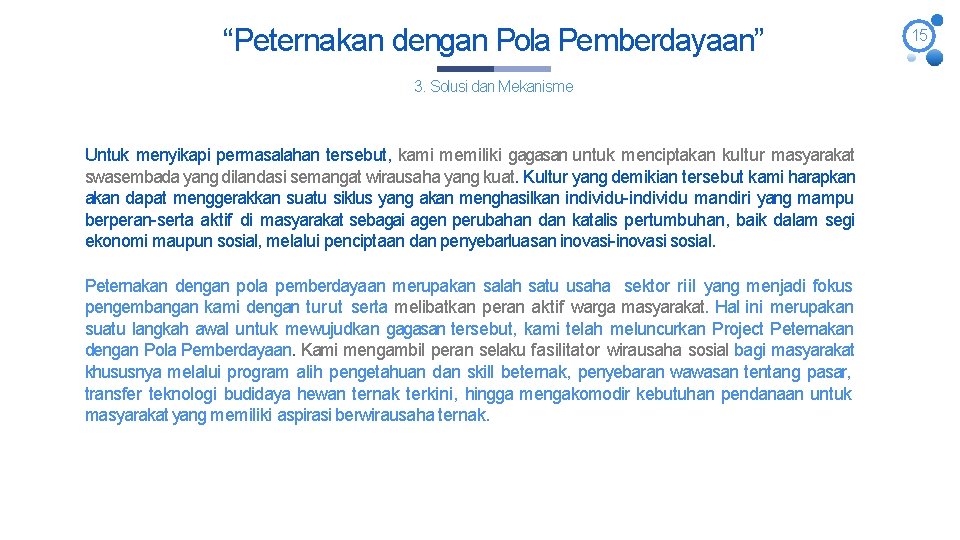 “Peternakan dengan Pola Pemberdayaan” 3. Solusi dan Mekanisme Untuk menyikapi permasalahan tersebut, kami memiliki “Peternakan dengan Pola Pemberdayaan” 3. Solusi dan Mekanisme Untuk menyikapi permasalahan tersebut, kami memiliki