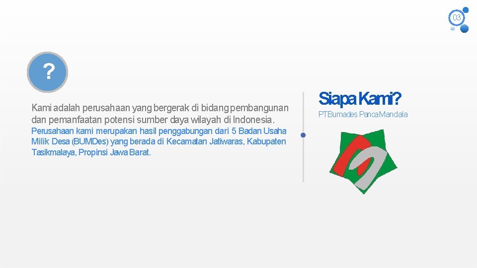 03 ? Kami adalah perusahaan yang bergerak di bidang pembangunan dan pemanfaatan potensi sumber 03 ? Kami adalah perusahaan yang bergerak di bidang pembangunan dan pemanfaatan potensi sumber