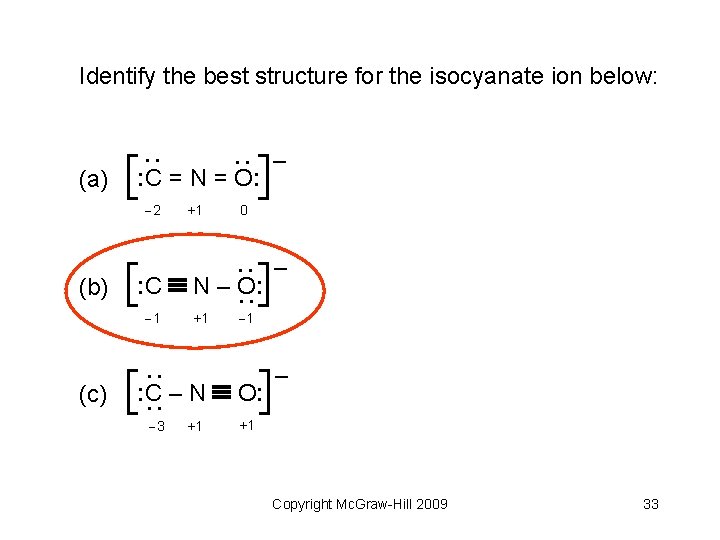 Identify the best structure for the isocyanate ion below: : C = N =