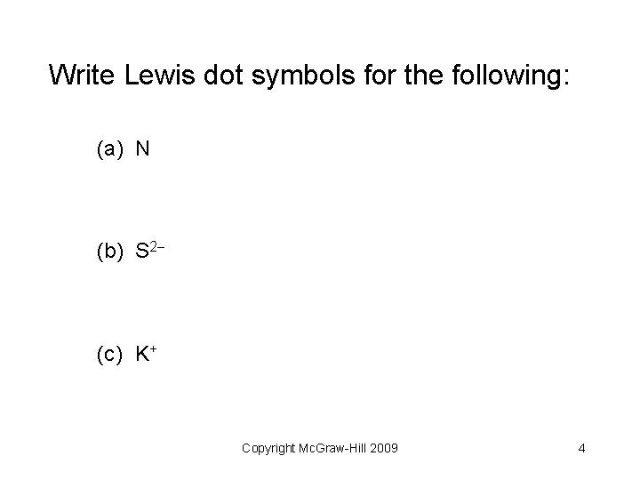 Write Lewis dot symbols for the following: (a) N (b) S 2 (c) K+