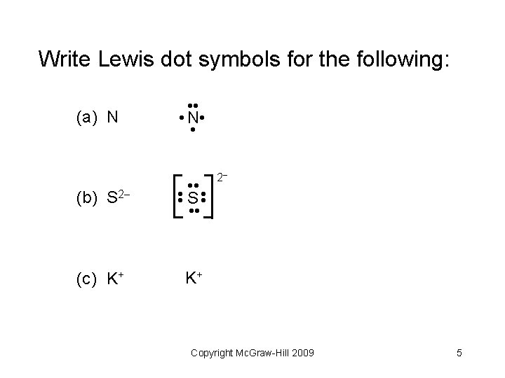 Write Lewis dot symbols for the following: (a) N (c) K+ • • S