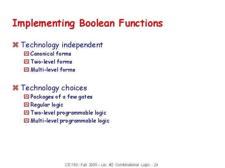 Implementing Boolean Functions z Technology independent y Canonical forms y Two-level forms y Multi-level