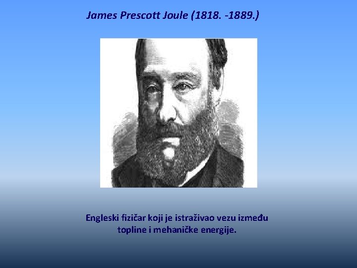 James Prescott Joule (1818. -1889. ) Engleski fizičar koji je istraživao vezu između topline