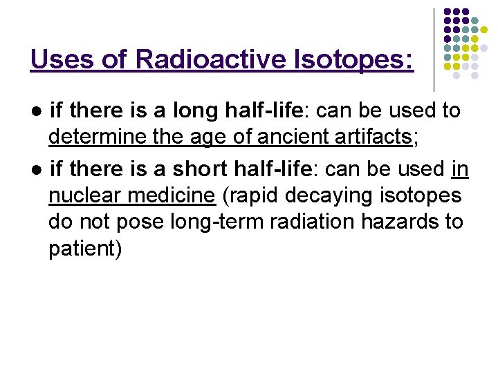 Uses of Radioactive Isotopes: ● if there is a long half-life: can be used