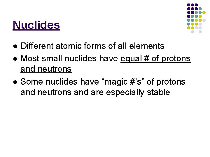 Nuclides ● Different atomic forms of all elements ● Most small nuclides have equal