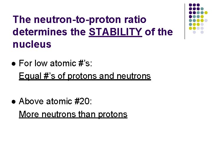 The neutron-to-proton ratio determines the STABILITY of the nucleus ● For low atomic #’s: