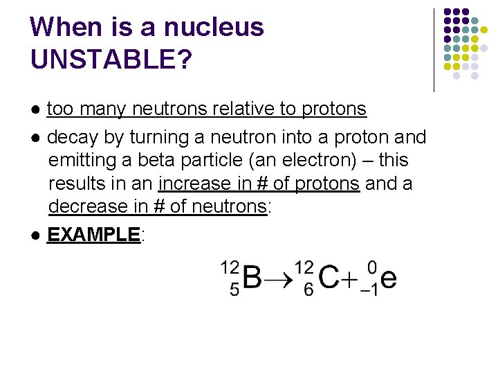 When is a nucleus UNSTABLE? ● too many neutrons relative to protons ● decay