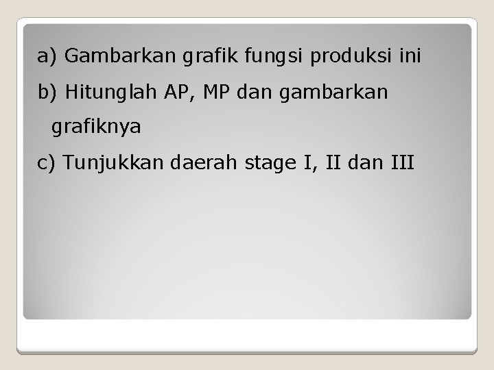 a) Gambarkan grafik fungsi produksi ini b) Hitunglah AP, MP dan gambarkan grafiknya c)