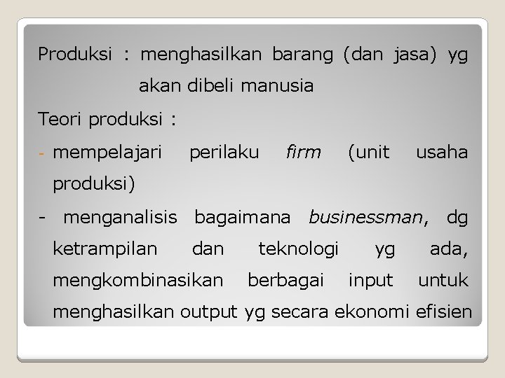 Produksi : menghasilkan barang (dan jasa) yg akan dibeli manusia Teori produksi : -
