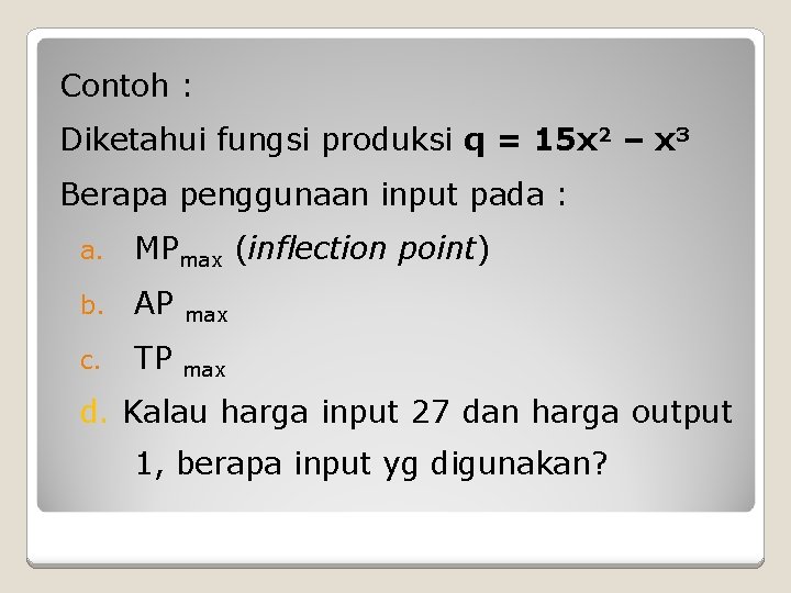 Contoh : Diketahui fungsi produksi q = 15 x 2 – x 3 Berapa