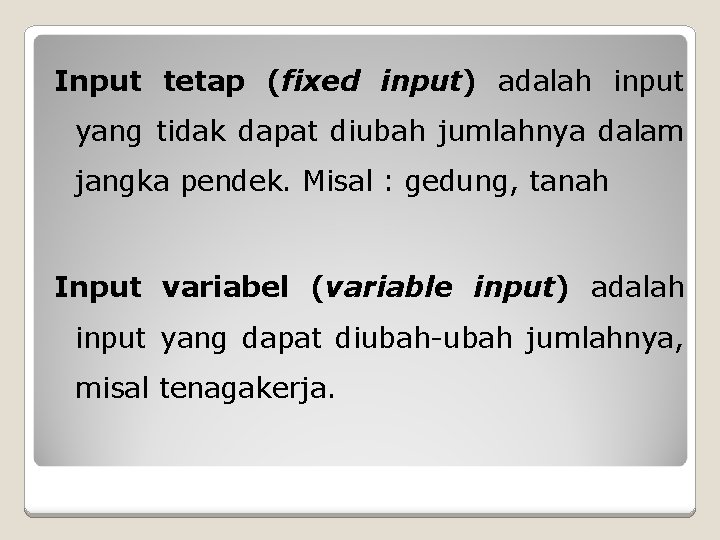 Input tetap (fixed input) adalah input yang tidak dapat diubah jumlahnya dalam jangka pendek.