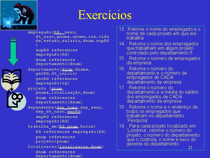 Exercícios empregado(RG, sexo, dt_nasc, pnome, unome, rua, cida de, estado, salario, dnum, sup. RG