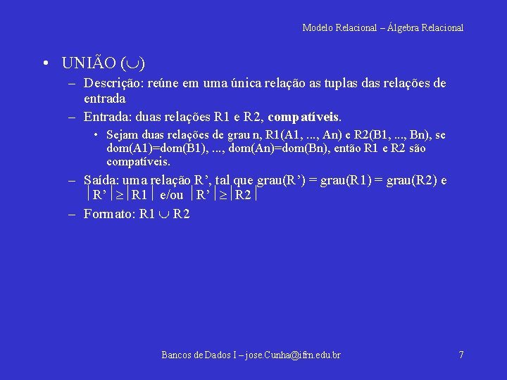 Modelo Relacional – Álgebra Relacional • UNIÃO ( ) – Descrição: reúne em uma