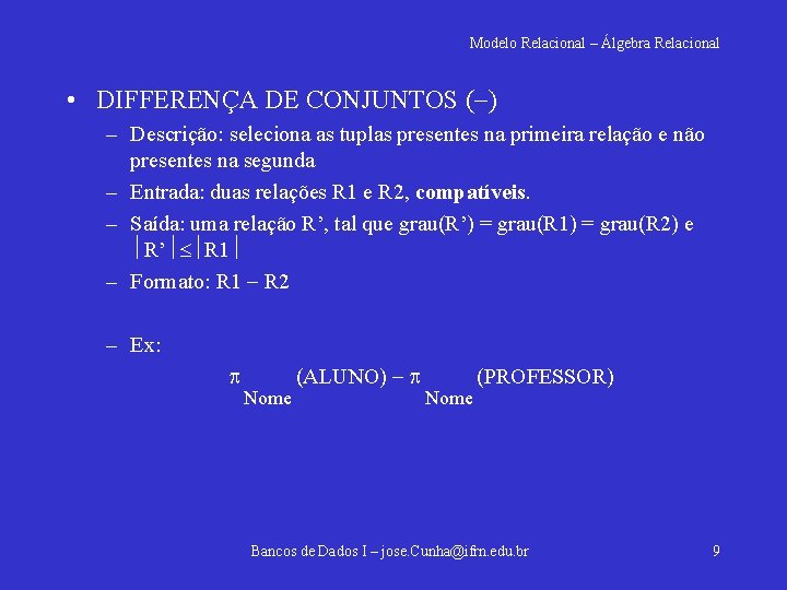 Modelo Relacional – Álgebra Relacional • DIFFERENÇA DE CONJUNTOS ( ) – Descrição: seleciona
