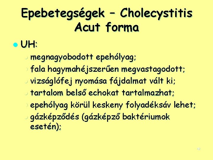 Epebetegségek – Cholecystitis Acut forma l UH: l megnagyobodott epehólyag; l fala hagymahéjszerűen megvastagodott;
