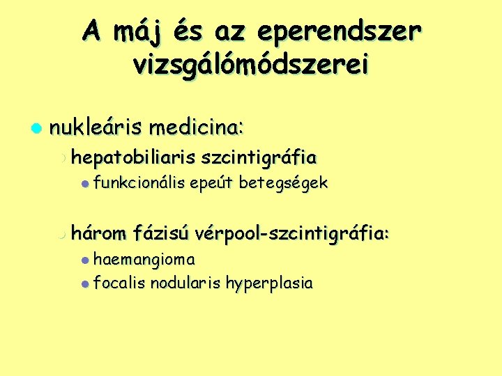 A máj és az eperendszer vizsgálómódszerei l nukleáris medicina: l hepatobiliaris l funkcionális l