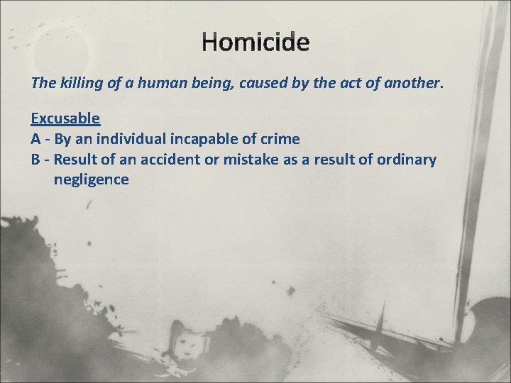 Homicide The killing of a human being, caused by the act of another. Excusable