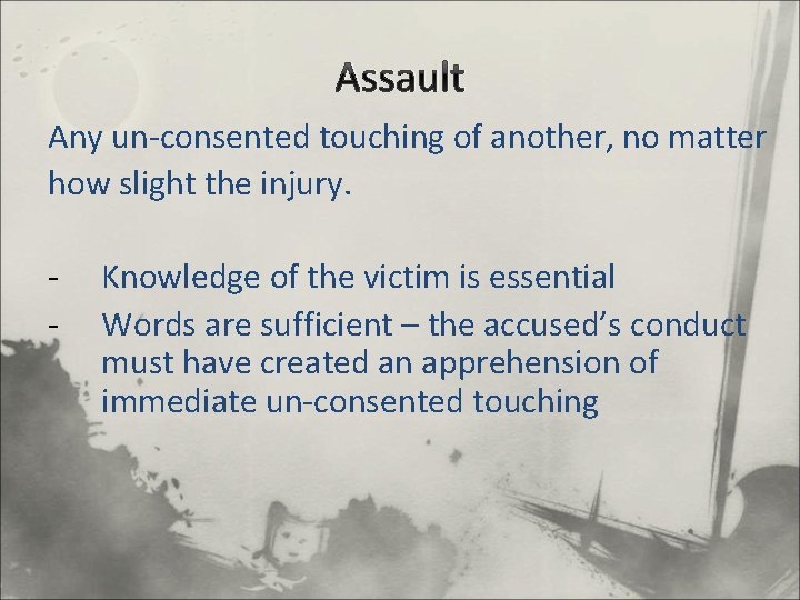 Assault Any un-consented touching of another, no matter how slight the injury. - Knowledge