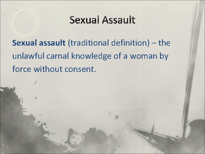 Sexual Assault Sexual assault (traditional definition) – the unlawful carnal knowledge of a woman