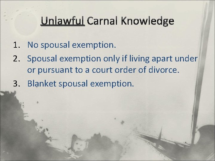 Unlawful Carnal Knowledge 1. No spousal exemption. 2. Spousal exemption only if living apart